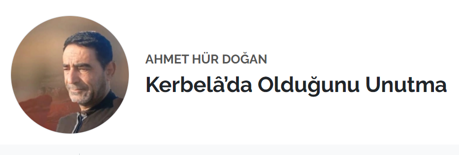 Kerbelâ’da Olduğunu Unutma – Ahmet Hür Doğan